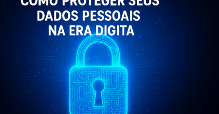 Como Proteger Seus Dados Pessoais na Era Digital: 10 Dicas Infalíveis